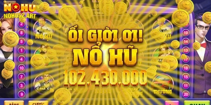 Nổ Hũ Đổi Thưởng - Sảnh Game Ăn Khách Nhất Tại Nohu52