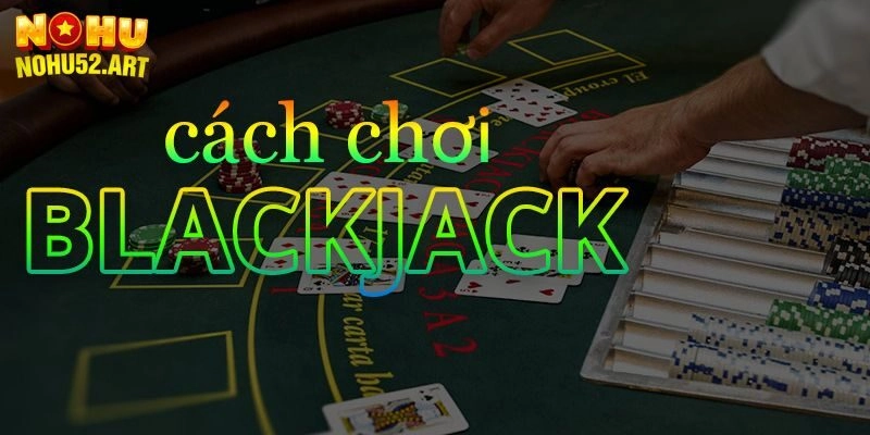Mẹo chơi Blackjack ấn tượng giúp hội viên bách chiến bách thắng